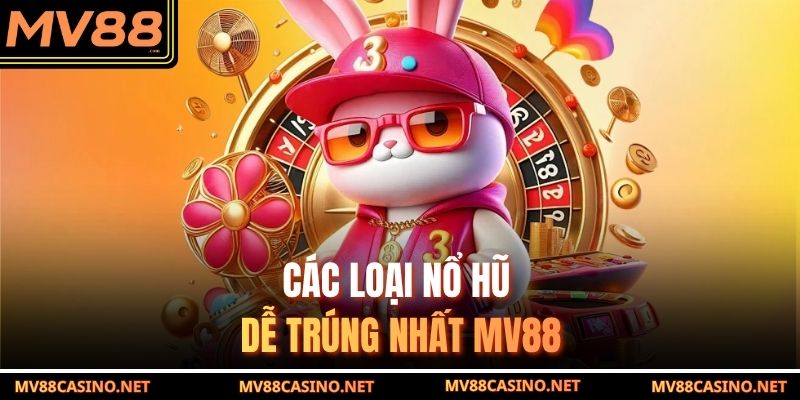 Các loại nổ hũ đổi thưởng dễ trúng nhất MV88 Các loại nổ hũ đổi thưởng dễ trúng nhất MV88