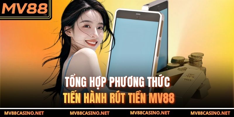 Tổng hợp phương thức tiến hành rút tiền MV88 Tổng hợp phương thức tiến hành rút tiền MV88